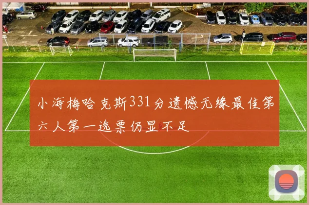小海梅哈克斯331分遗憾无缘最佳第六人第一选票仍显不足