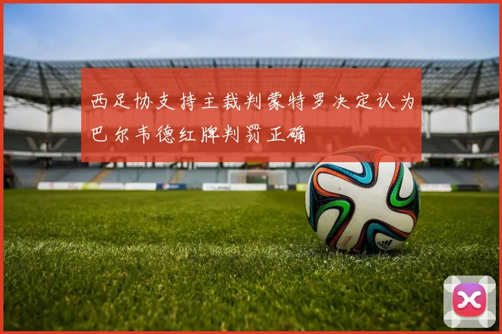西足协支持主裁判蒙特罗决定认为巴尔韦德红牌判罚正确