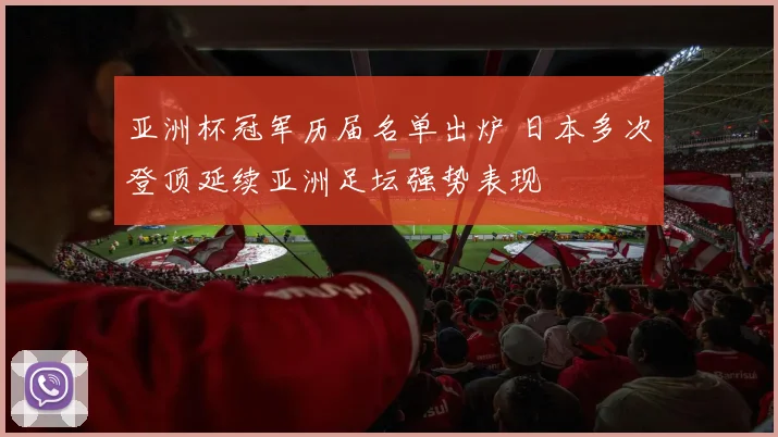 亚洲杯冠军历届名单出炉 日本多次登顶延续亚洲足坛强势表现
